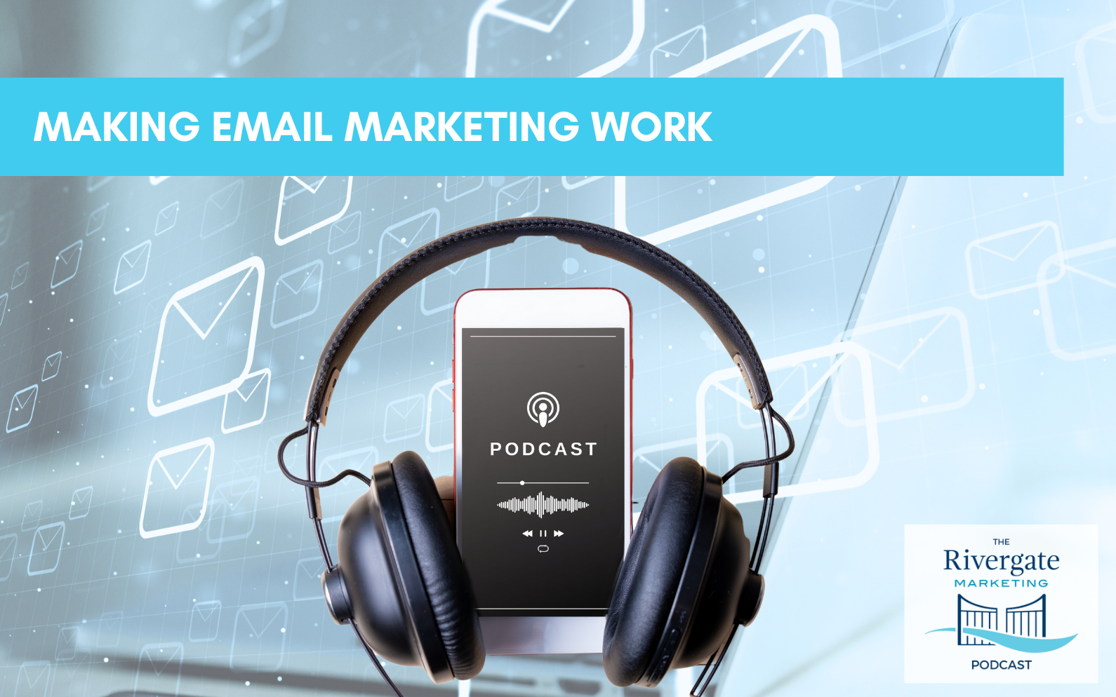 Rivergate Marketing - Making Marketing Email Work Podcast